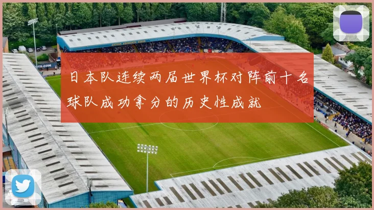 日本队连续两届世界杯对阵前十名球队成功拿分的历史性成就